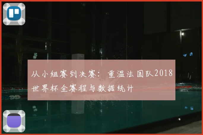 从小组赛到决赛：重温法国队2018世界杯全赛程与数据统计