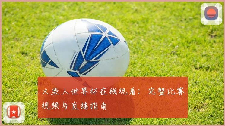 火柴人世界杯在线观看：完整比赛视频与直播指南